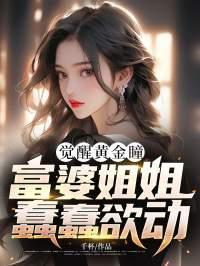 觉醒黄金瞳，富婆姐姐蠢蠢欲动